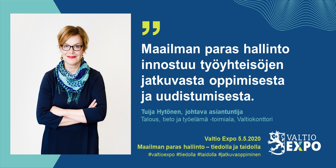 Johtava asiantuntija Tuija Hytönen, Valtiokonttori: "Maailman paras hallinto innostuu työyhteisöjen jatkuvasta oppimisesta ja uudistumisesta."
